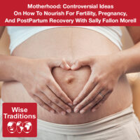 Motherhood: Controversial Ideas On How To Nourish For Fertility, Pregnancy, And PostPartum Recovery With Sally Fallon Morell
